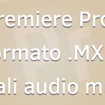 Premiere Pro: il Formato MXF e i canali audio multipli