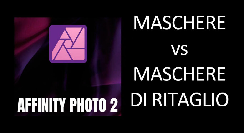 Affinity-Photo--Maschere-vs-Maschere-di-Ritaglio